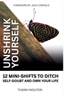 Cover Image for Unshrink Yourself: 12 Mini-Shifts to Ditch Self-Doubt and Own Your Life -- Thanh Nguyen, Paperback