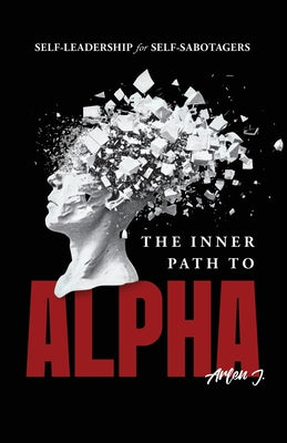 Cover Image for The Inner Path to Alpha: Self-Leadership for Self-Sabotagers -- Arlen J, Paperback