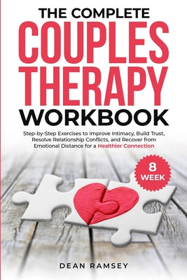 Cover Image for The Complete Couples Therapy Workbook: Step-By-Step Exercises to Improve Intimacy, Build Trust, Resolve Relationship Conflicts, and Recover from Emoti -- Dean Ramsey, Paperback