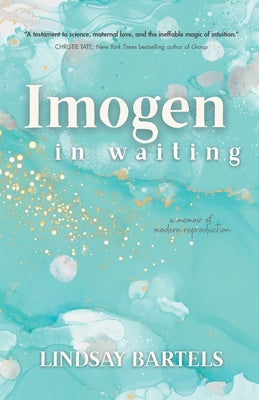 Cover Image for Imogen in Waiting: A Memoir of Modern Reproduction -- Lindsay Bartels, Paperback