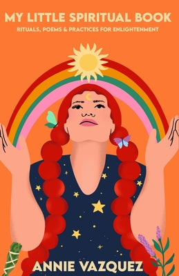 Cover Image for My Little Spiritual Book: Rituals, Poems & Practices for Enlightenment -- Annie Vazquez, Paperback