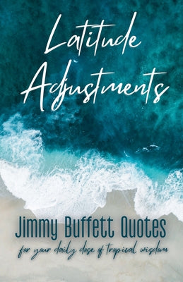 Cover Image for Latitude Adjustments: Jimmy Buffett Quotes for Your Daily Dose of Tropical Wisdom -- H. R. Gordon, Paperback