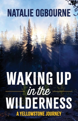 Cover Image for Waking Up in the Wilderness: A Yellowstone Journey -- Natalie Ogbourne, Paperback