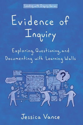 Cover Image for Evidence of Inquiry: Exploring, Questioning, and Documenting with Learning Walls -- Jessica Vance, Paperback