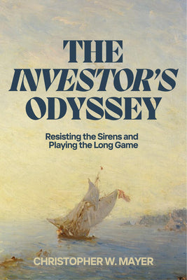Cover Image for The Investor's Odyssey: Resisting the Sirens and Playing the Long Game -- Christopher W. Mayer, Hardcover