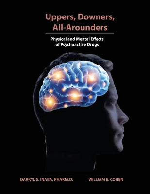 Cover Image for Uppers, Downers, All Arounders: Physical and Mental Effects of Psychoactive Drugs -- Darryl S. Inaba, Paperback