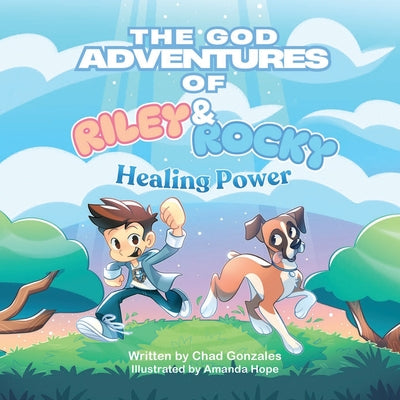 Cover Image for The God Adventures of Riley and Rocky: Healing Power -- Chad Gonzales, Paperback