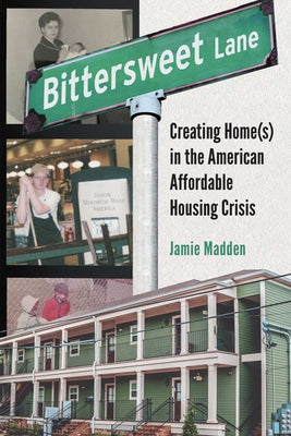 Cover Image for Bittersweet Lane: Creating Home(s) in the American Affordable Housing Crisis -- Jamie Madden, Hardcover