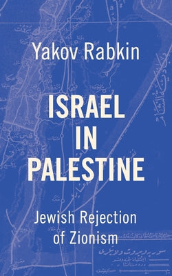 Cover Image for Israel In Palestine: Jewish Rejection of Zionism -- Yakov M. Rabkin, Paperback