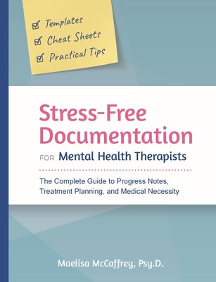 Cover Image for Stress-Free Documentation for Mental Health Therapists: The Complete Guide to Progress Notes, Treatment Planning, and Medical Necessity -- Maelisa A. McCaffrey, Paperback