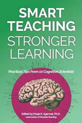 Cover Image for Smart Teaching Stronger Learning: Practical Tips From 10 Cognitive Scientists -- Pooja K. Agarwal, Paperback