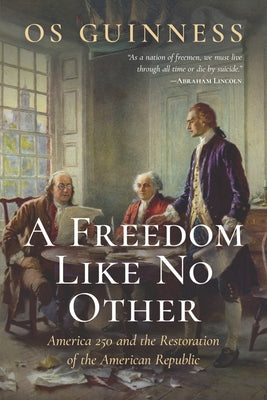 Cover Image for A Freedom Like No Other: America 250 and the Restoration of the American Republic -- Os Guinness, Paperback