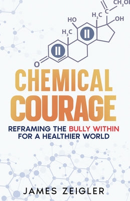 Cover Image for Chemical Courage: Reframing the bully within for a healthier world -- James Zeigler, Paperback