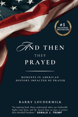 Cover Image for And Then They Prayed: Moments in American History Impacted By Prayer -- Barry Loudermilk, Paperback