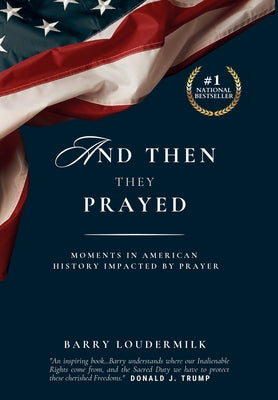 Cover Image for And Then They Prayed: Moments in American History Impacted By Prayer -- Barry Loudermilk, Hardcover