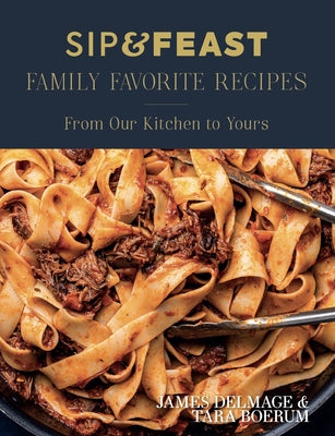 Cover Image for Sip & Feast: Family Favorite Recipes: From Our Kitchen to Yours -- James Delmage, Hardcover