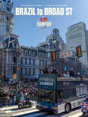 Cover Image for Brazil to Broad St: Philadelphia Eagles: Super Bowl LIX Champions -- Philadelphia Philadelphia Eagles, Hardcover
