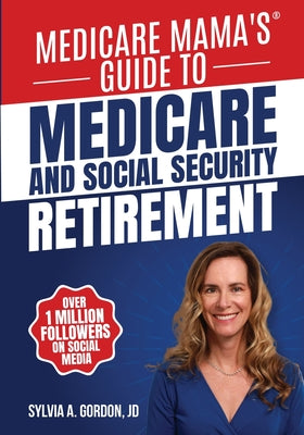 Cover Image for Medicare Mama's Guide to Medicare and Social Security Retirement -- Sylvia A. Gordon, Paperback