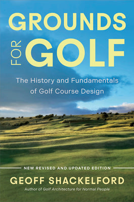 Cover Image for Grounds for Golf: The History, Fundamentals and Joy of Golf Course Design -- Geoff Shackelford, Hardcover