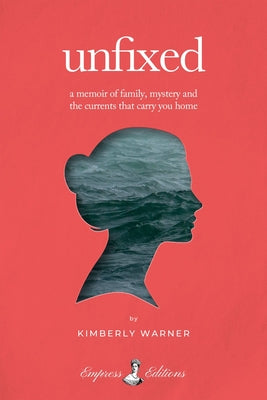 Cover Image for Unfixed: A Memoir of Family, Mystery, and the Currents That Carry You Home -- Kimberly Warner, Hardcover