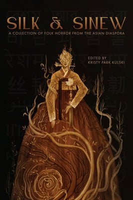 Cover Image for Silk & Sinew: A Collection of Folk Horror from the Asian Diaspora -- Kristy Park Kulski, Paperback