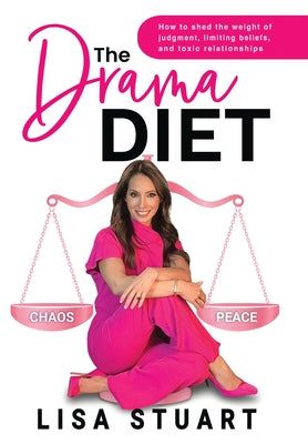 Cover Image for The Drama Diet: How to Shed the Weight of Judgment, Limiting Beliefs, and Toxic Relationships -- Lisa Stuart, Hardcover