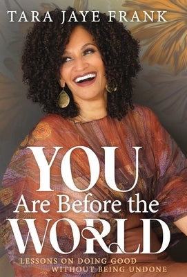 Cover Image for You Are Before the World: Lessons on Doing Good without Being Undone -- Tara Jaye Frank, Hardcover