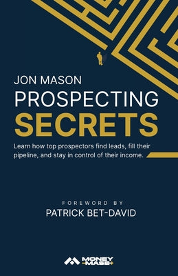 Cover Image for Prospecting Secrets: Learn How Top Prospectors Find Leads, Fill their Pipeline, and Stay in Control of their Income -- Jon Mason, Paperback