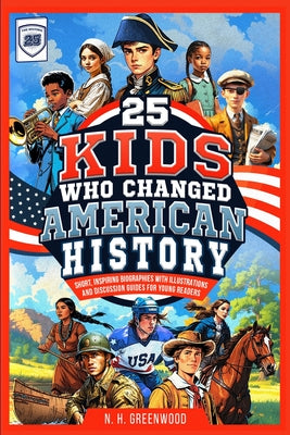 Cover Image for 25 Kids Who Changed American History: Short, Inspiring Biographies with Illustrations and Discussion Guides for Young Readers -- N. H. Greenwood, Paperback