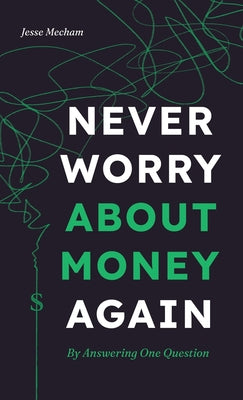 Cover Image for Never Worry About Money Again: By Answering One Question -- Jesse Mecham, Hardcover