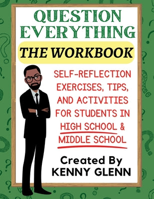 Cover Image for Student Workbook for Question Everything: Self-Reflection Exercises, Tips, and Activities for Grades 7-12 -- Kenny Glenn, Paperback
