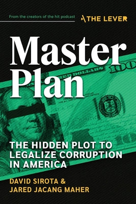 Cover Image for Master Plan: The Hidden Plot to Legalize Corruption in America -- David Sirota, Paperback
