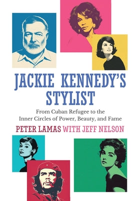 Cover Image for Jackie Kennedy's Stylist: From Cuban Refugee to the Inner Circles of Power, Beauty, and Fame -- Peter Lamas, Hardcover