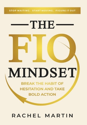 Cover Image for The FIO Mindset: Stop Waiting. Start Moving. Figure It Out -- Rachel Martin, Hardcover