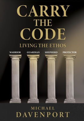 Cover Image for Carry the Code: Warrior - Guardian - Shepherd - Protector -- Michael Davenport, Hardcover
