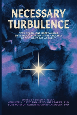 Cover Image for Necessary Turbulence: Fifty Years, One Unbreakable Sisterhood Forged in the Crucible of the Air Force Academy -- Eileen M. Isola, Paperback