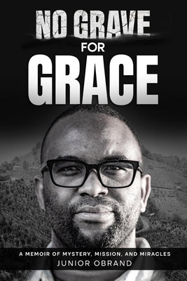 Cover Image for No Grave for Grace: A Memoir of Mystery, Mission, and Miracles -- Junior Obrand, Paperback
