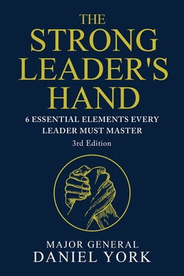 Cover Image for The Strong Leader's Hand: Six Essential Elements Every Leader Must Master -- Daniel York, Paperback