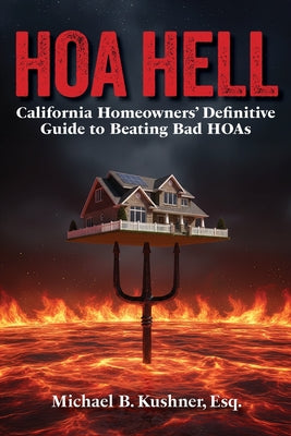 Cover Image for Hoa Hell: California Homeowners' Definitive Guide to Beating Bad HOAs -- Michael B. Kushner, Paperback