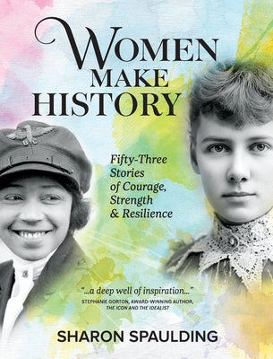 Cover Image for Women Make History: Fifty-Three Stories of Courage, Strength & Resilience -- Sharon Spaulding, Paperback