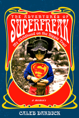 Cover Image for The Adventures of Superfreak: My Childhood on the Hippie Trail -- Caleb Dardick, Paperback