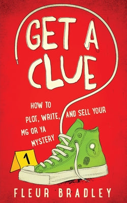 Cover Image for Get a Clue: How to Plot, Write, and Sell Your MG or YA Mystery -- Fleur Bradley, Paperback