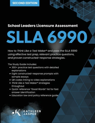 Cover Image for School Leaders Licensure Assessment SLLA 6990: How to Think Like a Test Maker(R) and pass the SLLA 6990 using effective test prep, relevant practice q -- Kathleen Jasper, Paperback