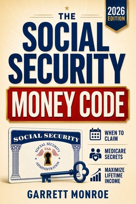 Cover Image for The Social Security Money Code: How to Choose the Right Time to Claim, Avoid Costly Medicare & Tax Mistakes + Maximize Every Dollar of Retirement Inco -- Garrett Monroe, Paperback