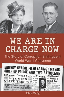Cover Image for We Are in Charge Now: Corruption and Intrigue in World War II Cheyenne -- Rick Ewig, Paperback