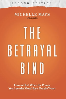 Cover Image for The Betrayal Bind: How to Heal When the Person You Love the Most Hurts You the Worst, Second Edition -- Michelle Mays Lpc Csat-S, Paperback
