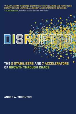 Cover Image for Disrupted: The 2 Stabilizers and 7 Accelerators of Growth Through Chaos -- Andre W. Thornton, Paperback