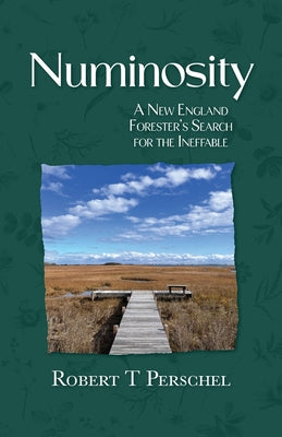 Cover Image for Numinosity: A New England Forester's Search for the Ineffable -- Robert T. Perschel, Paperback