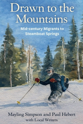 Cover Image for Drawn to the Mountains: Mid-century Migrants to Steamboat Springs -- Mayling Elizabeth Simpson, Paperback