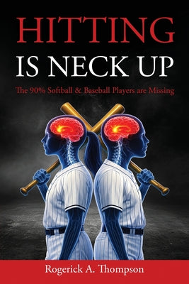 Cover Image for Hitting Is Neck Up: The 90% Baseball and Softball Players are Missing -- Rogerick Thompson, Paperback
